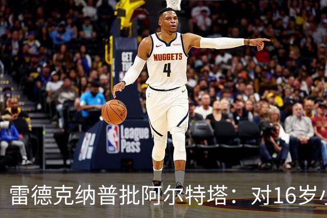 雷德克纳普批阿尔特塔：对16岁小将太凶了